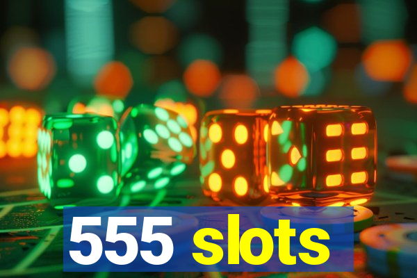 555 slots